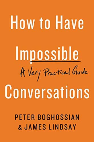 How To Have Impossible Conversations by Peter Boghossian